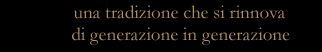 una tradizione che si rinnova di generazione in generazione
